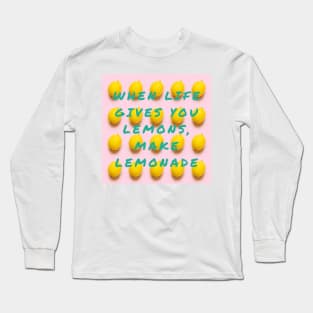 When Life Gives You Lemons, Make Lemonade Long Sleeve T-Shirt